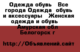 Одежда,обувь - Все города Одежда, обувь и аксессуары » Женская одежда и обувь   . Амурская обл.,Белогорск г.